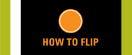 How to Flip?